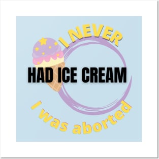 I never had ice cream I was aborted Posters and Art